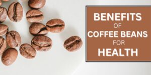 Benefits of coffee beans for health