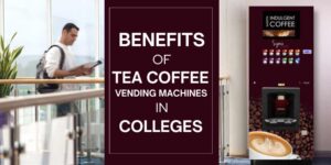 Benefits of tea coffee vending machine in colleges