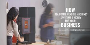 Tea Coffee Vending Machines Benefits for Business