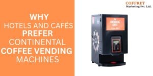 Why Hotels and Cafés Prefer Continental Coffee Vending Machines