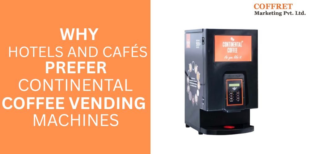 Why Hotels and Cafés Prefer Continental Coffee Vending Machines